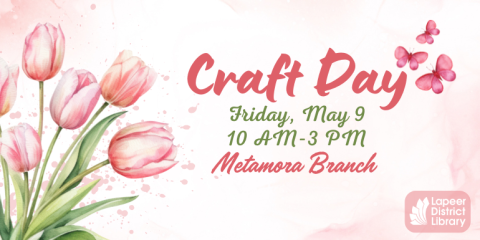 Craft Day  Metamora Branch Friday, May 9 10 AM-3 PM