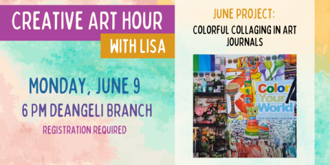 Creative Art Hour with Lisa Monday, June 9 6 Pm deangeli Branch Colorful Collaging in Art Journals June project: registration required