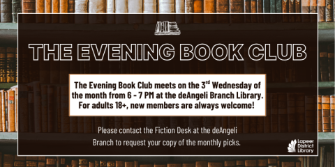 The Evening Book club Please contact the Fiction Desk at the deAngeli Branch to request your copy of the monthly picks. The Evening Book Club meets on the 3rd Wednesday of the month from 6 - 7 PM at the deAngeli Branch Library. For adults 18+, new members are always welcome!
