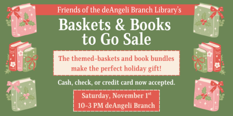 Friends of the deAngeli Branch Library’s Baskets & Books  to Go Sale Cash, check, or credit card now accepted. The themed-baskets and book bundles make the perfect holiday gift! Saturday, November 1st  10-3 PM deAngeli Branch