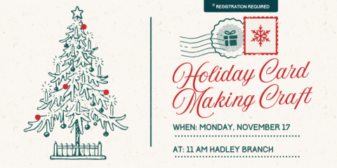   Holiday Card Making Craft When: Monday, November 17 At: 11 Am Hadley Branch Registration Required