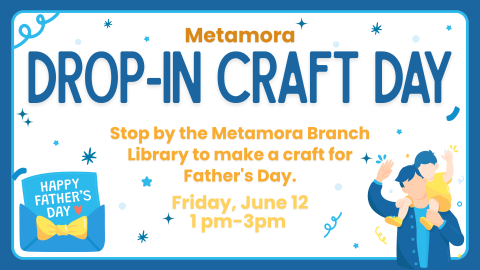 Stop by the Metamora Branch Library to make a craft for Father's Day. Drop-In Craft Day Metamora Friday, June 12 1 pm-3pm