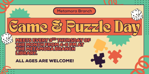 Game & Puzzle Day Meets every 3rd Thursday of the month from 4-6 pm at the Metamora Branch Library. Metamora Branch all ages are welcome!