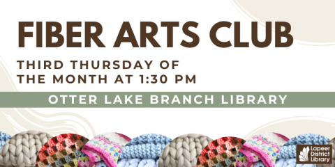 Third Thursday of  the month at 1:30 PM otter Lake Branch Library   Fiber Arts Club