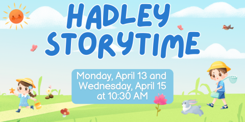 Hadley Storytime Monday, April 13 and  Wednesday, April 15 at 10:30 AM