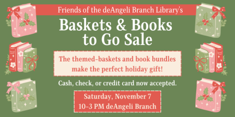 Friends of the deAngeli Branch Library’s Baskets & Books  to Go Sale Cash, check, or credit card now accepted. The themed-baskets and book bundles make the perfect holiday gift! Saturday, November 7  10-3 PM deAngeli Branch