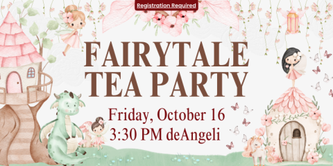 fairytale tea party Friday, October 16 3:30 PM deAngeli Registration Required