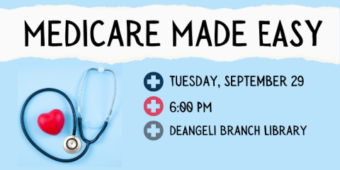 Tuesday, September 29 6:00 PM deAngeli Branch Library Medicare Made EASY
