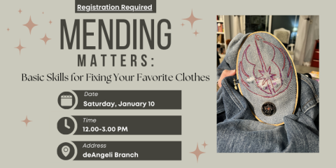 Date Time Address Saturday, January 10 12.00-3.00 PM deAngeli Branch Mending Matters: Registration Required Basic Skills for Fixing Your Favorite Clothes