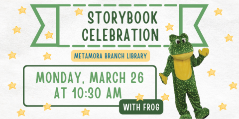 Storybook Celebration Monday, March 26 at 10:30 AM with frog Metamora Branch Library