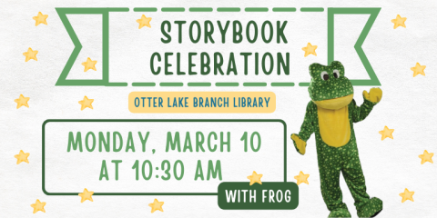 Storybook Celebration Monday, March 10 at 10:30 AM with frog Otter Lake Branch Library