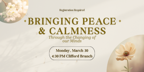 Registration Required Bringing Peace & Calmness Through the Changing of our Minds Monday, March 30 4:30 PM Clifford Branch