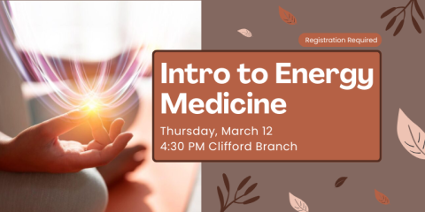 Intro to Energy Medicine Thursday, March 12 4:30 PM Clifford Branch Registration Required
