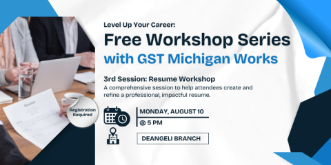 Monday, August 10 @ 5 Pm deangeli branch Free Workshop Series with GST Michigan Works Level Up Your Career: 3rd Session: Resume Workshop A comprehensive session to help attendees create and refine a professional, impactful resume. Registration Required