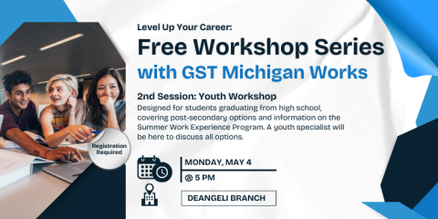Monday, may 4 @ 5 Pm deangeli branch Free Workshop Series with GST Michigan Works Level Up Your Career: Registration Required 2nd Session: Youth Workshop Designed for students graduating from high school, covering post-secondary options and information on the Summer Work Experience Program. A youth specialist will be here to discuss all options.