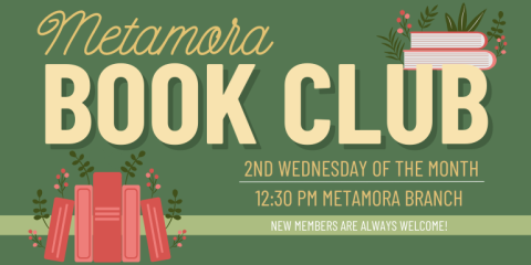 Book Club Metamora  2nd Wednesday of the month 12:30 pm metamora branch New Members are Always welcome!