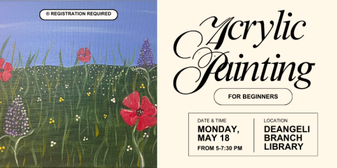 crylic A p ainting for beginners ® Registration Required from 5-7:30 PM Date & Time Monday, May 18 Location DeAngeli Branch Library