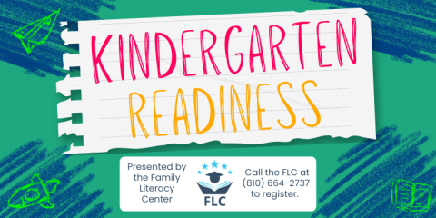 Kindergarten readiness Presented by the Family Literacy Center Call the FLC at (810) 664-2737 to register.