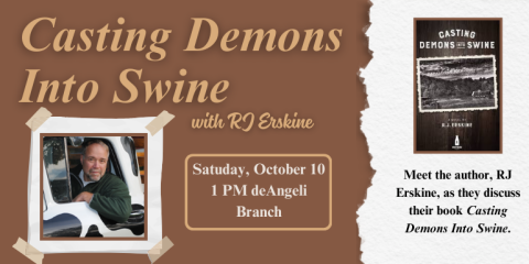 Casting Demons Into Swine with RJ Erskine Meet the author, RJ Erskine, as they discuss their book Casting Demons Into Swine. Satuday, October 10 1 PM deAngeli Branch