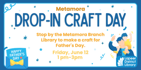 Stop by the Metamora Branch Library to make a craft for Father's Day. Drop-In Craft Day Metamora Friday, June 12 1 pm-3pm