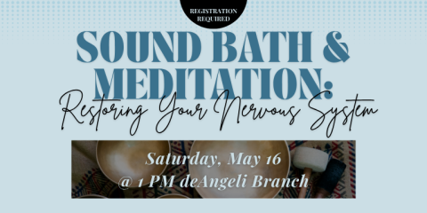  Registration Required Saturday, May 16 @ 1 PM deAngeli Branch Sound Bath & Meditation: Restoring Your Nervous System