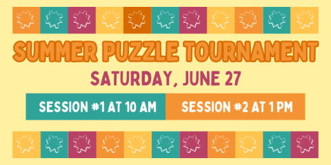 Saturday, June 27 Session #1 at 10 AM Session #2 at 1 PM Summer Puzzle Tournament