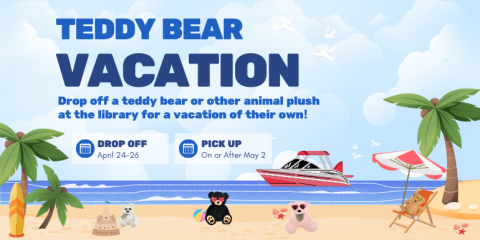     Drop Off April 24-26 Vacation Teddy Bear Pick UP On or After May 2 Drop off a teddy bear or other animal plush at the library for a vacation of their own !