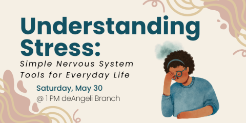 Understanding Stress: Simple Nervous System Tools for Everyday Life Saturday, May 30 @ 1 PM deAngeli Branch