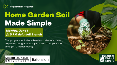  Monday, June 1 @ 5 PM deAngeli Branch Home Garden Soil Made Simple Registration Required The program includes a hands-on demonstration, so please bring a mason jar of soil from your root zone (5-10 inches deep).