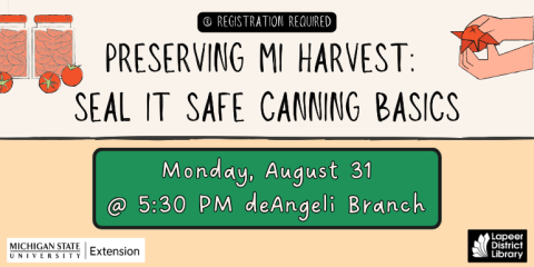  Preserving MI Harvest:  Seal It Safe Canning Basics ® Registration Required  Monday, August 31 @ 5:30 PM deAngeli Branch