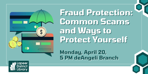    Fraud Protection: Common Scams and Ways to Protect Yourself Monday, April 20,  5 PM deAngeli Branch