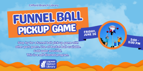 Pickup  Game Funnel Ball 3:00 - 5:00 pm Friday, June 26  Clifford Branch Library Stop by for a funnel ball pick up game with other park goers. Use of Basket Ball available. Cold water provided.  This is a self directed program.