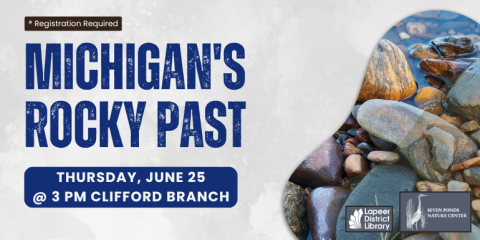 Michigan's Rocky Past Thursday, June 25 @ 3 PM Clifford Branch ® Registration Required