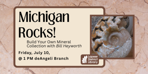 Michigan  Rocks! Build Your Own Mineral Collection with Bill Heyworth Friday, July 10,  @ 1 PM deAngeli Branch