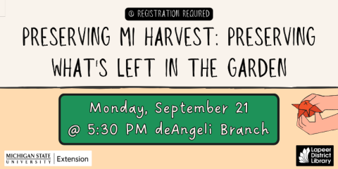  Preserving MI Harvest: Preserving What's Left in the Garden ® Registration Required  Monday, September 21 @ 5:30 PM deAngeli Branch