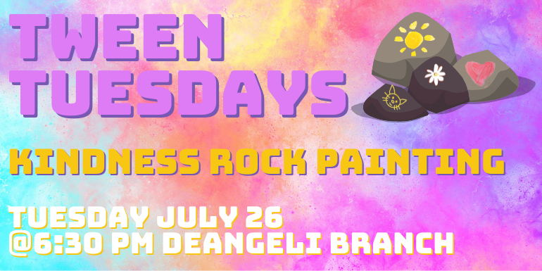 Tween Tuesdays Kindness Rocks  Tuesday July 126 @ 6:30 Pm deAngeli Branch