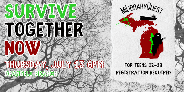  Survive together now Thursday, July, 13 6pm deAngeli Branch for teens 12-18  registration required