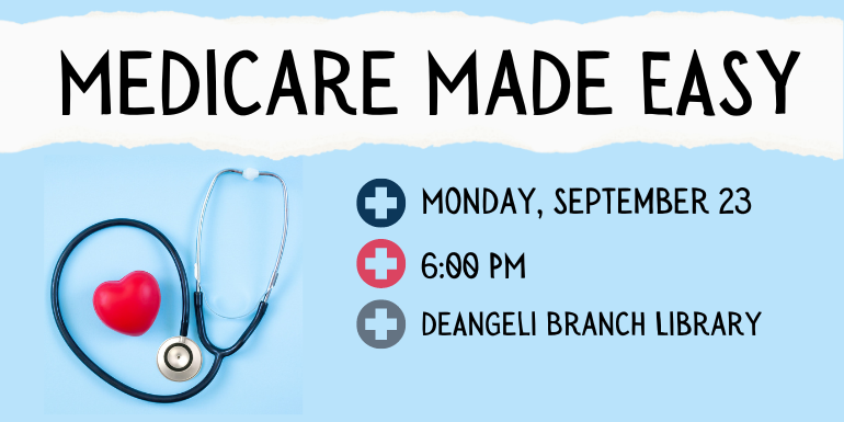 Monday, September 23 6:00 PM deAngeli Branch Library Medicare Made EASY