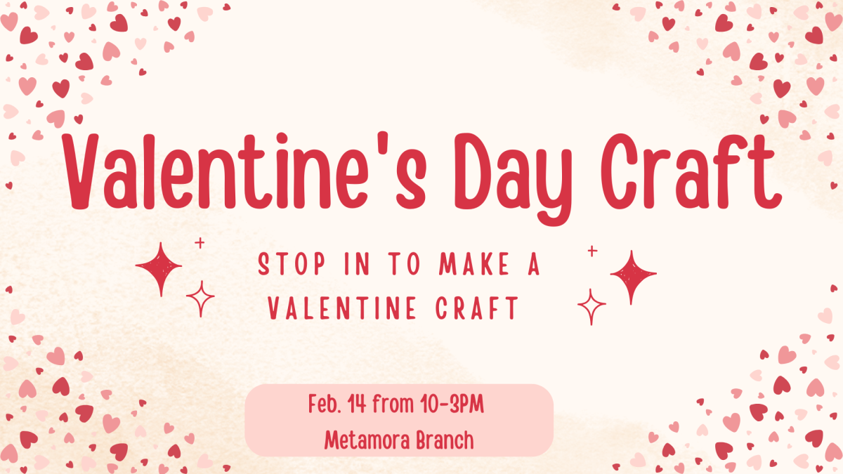 Valentine's Day Craft Stop in to make A valentine Craft Feb. 14 from 10-3PM  Metamora Branch