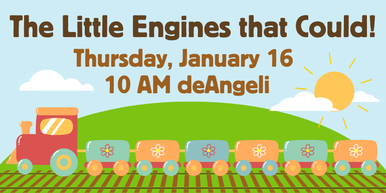 The Little Engines that Could! Thursday, January 16  10 AM deAngeli