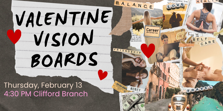 Valentine Vision Boards Thursday, February 13 4:30 PM Clifford Branch