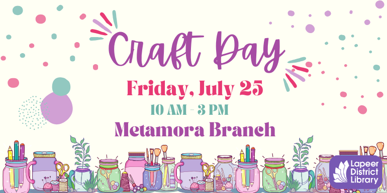 Friday, July 25 Craft Day Metamora Branch 10 AM - 3 pm