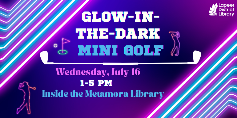 glow-in- the-dark  mini golf Wednesday, July 16 Inside the Metamora Library 1-5 PM