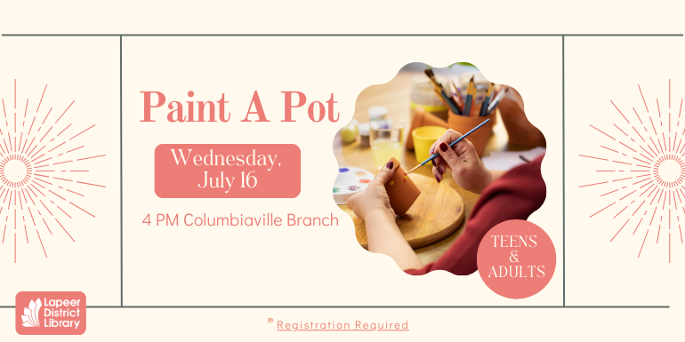 Wednesday,  July 16 Registration Required Paint A Pot 4 PM Columbiaville Branch Teens  &  Adults