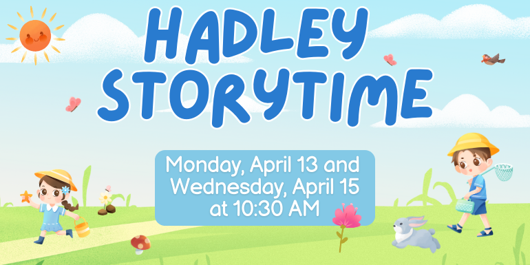 Hadley Storytime Monday, April 13 and  Wednesday, April 15 at 10:30 AM