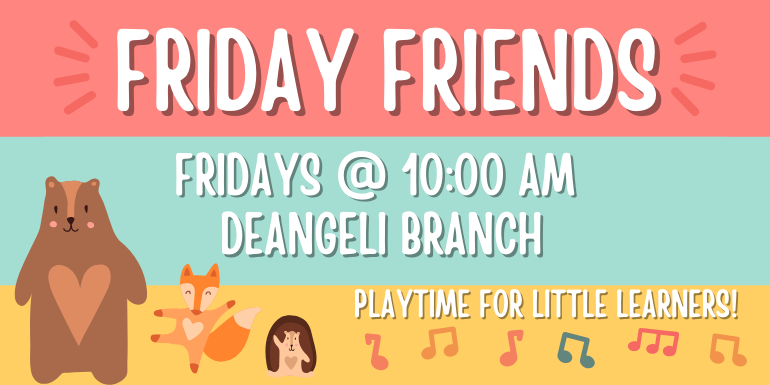 Friday Friends Fridays @ 10:00 AM  deAngeli Branch playtime for little learners!