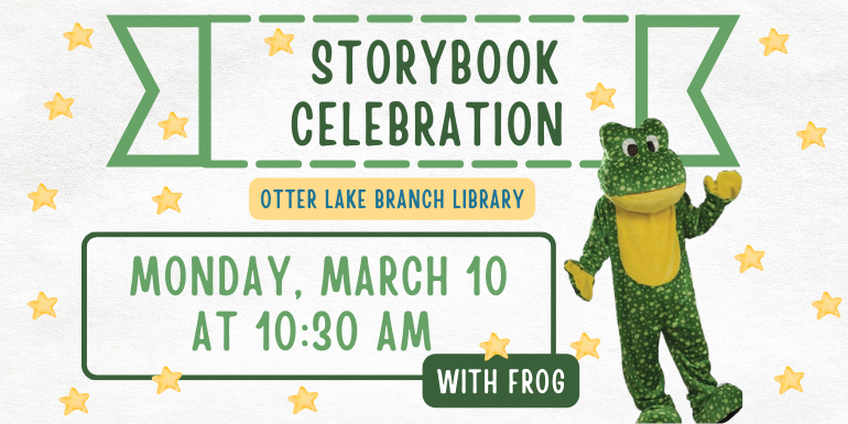 Storybook Celebration Monday, March 10 at 10:30 AM with frog Otter Lake Branch Library