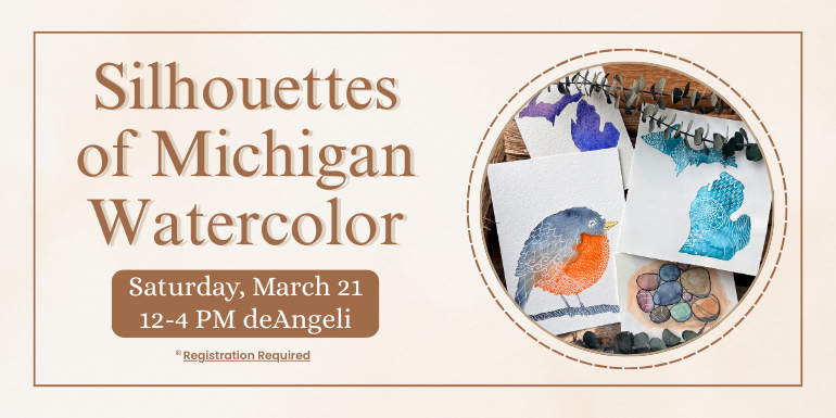  Saturday, March 21 12-4 PM deAngeli Silhouettes of Michigan Watercolor Registration Required