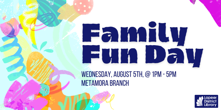 Family Fun Day Wednesday, August 5th, @ 1pm - 5pm Metamora Branch